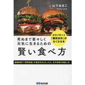 死ぬまで若々しく元気に生きるための賢い食べ方 医者が教える「糖質依存」がなくなる本/山下あきこ｜bookfan