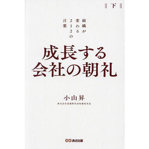 成長する会社の朝礼 組織が変わる212の言葉 下/小山昇
