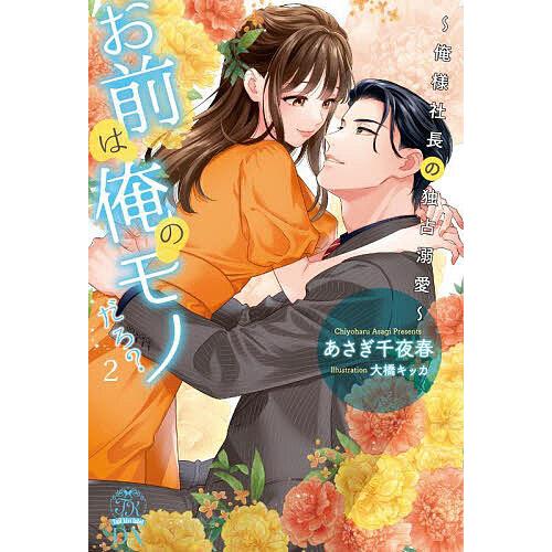 お前は俺のモノだろ? 俺様社長の独占溺愛 2/あさぎ千夜春