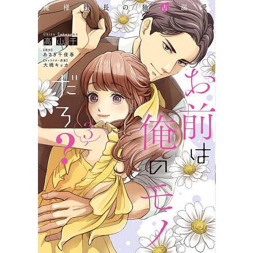 お前は俺のモノだろ? 俺様社長の独占溺愛 3/高山千/あさぎ千夜春