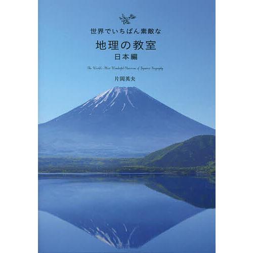 世界でいちばん素敵な地理の教室 日本編/片岡英夫/石川守延