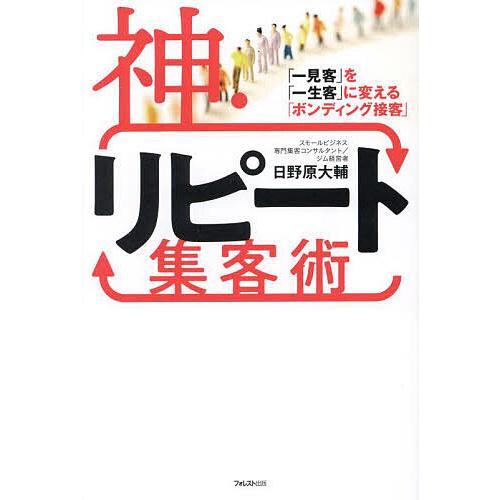 神・リピート集客術 「一見客」を「一生客」に変える「ボンディング接客」/日野原大輔