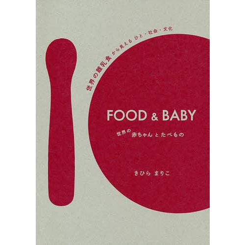 FOOD &amp; BABY 世界の赤ちゃんとたべもの 世界の離乳食から見えるひと・社会・文化/きひらまり...