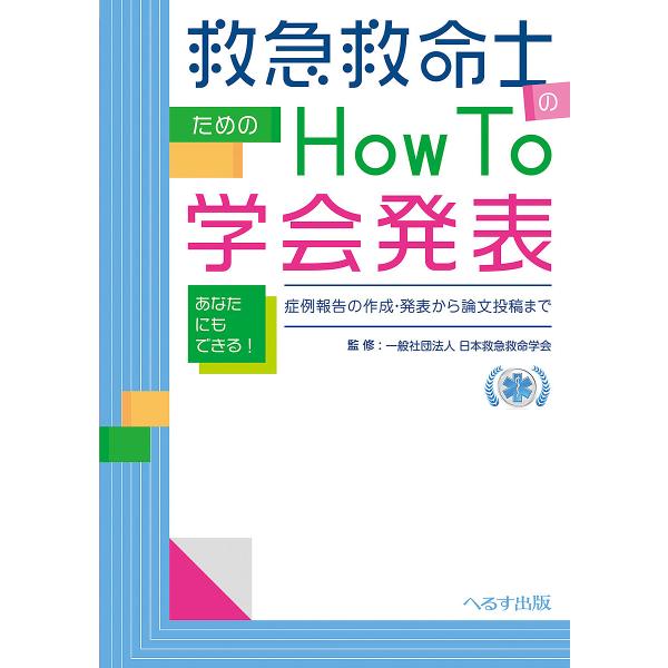 救急救命士のためのHow To学会発表 あなたにもできる!症例報告の作成・発表から論文投稿まで/日本...