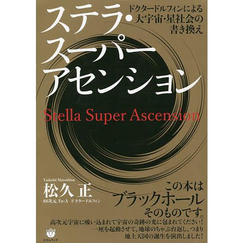 ステラ・スーパーアセンション ドクタードルフィンによる大宇宙・星社会の書き換え/松久正