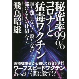 秘密率99%コロナと猛毒ワクチン 誰も知らない!殺しながら儲けるその仕組み!/飛鳥昭雄