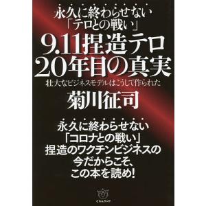9.11捏造テロ20年目の真実 永久に終わらせない「テロとの戦い」 壮大なビジネスモデルはこうして作られた/菊川征司