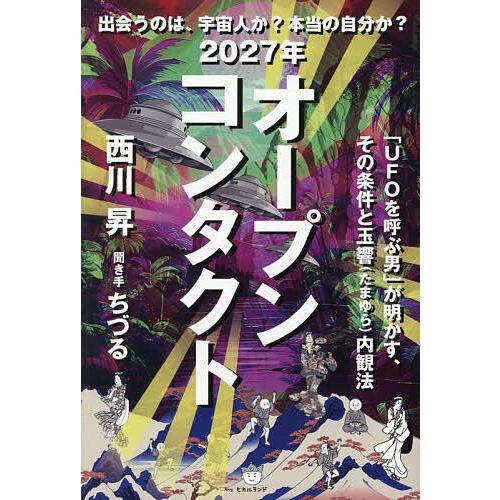 2027年オープンコンタクト 出会うのは、宇宙人か?本当の自分か?/西川昇/ちづる