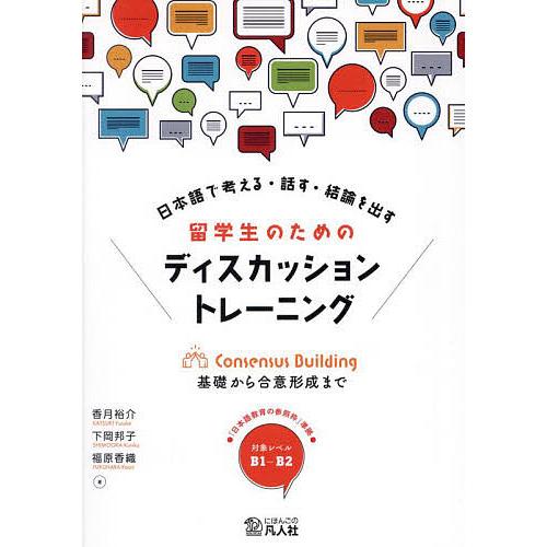 日本語で考える・話す・結論を出す留学生のためのディスカッショントレーニング 基礎から合意形成まで/香...