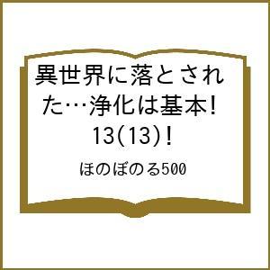 〔予約〕異世界に落とされた…浄化は基本!13(13)/ほのぼのる５００