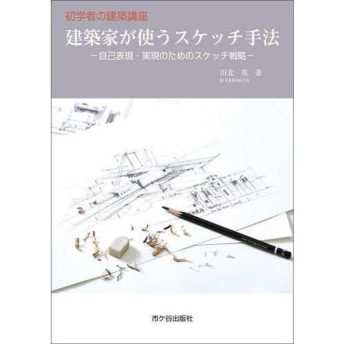 建築家が使うスケッチ手法 自己表現・実現のためのスケッチ戦略/川北英