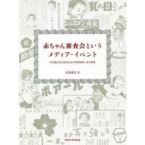 赤ちゃん審査会というメディア・イベント 写真帖が語る近代日本の児童保護と社会事業/大出春江