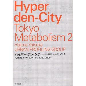 ハイパー・デン・シティ 東京メタボリズム2/八束はじめ/URBANPROFILINGGROUP