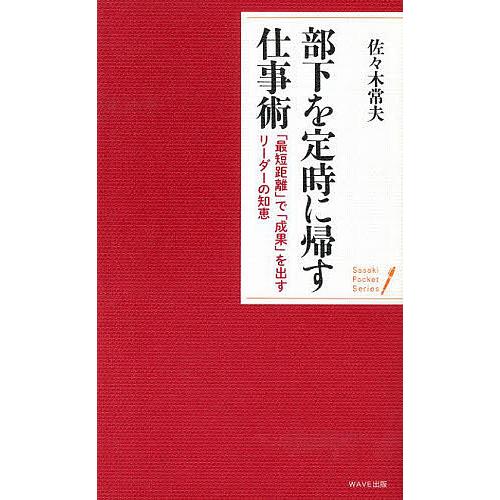 部下を定時に帰す仕事術 「最短距離」で「成果」を出すリーダーの知恵/佐々木常夫