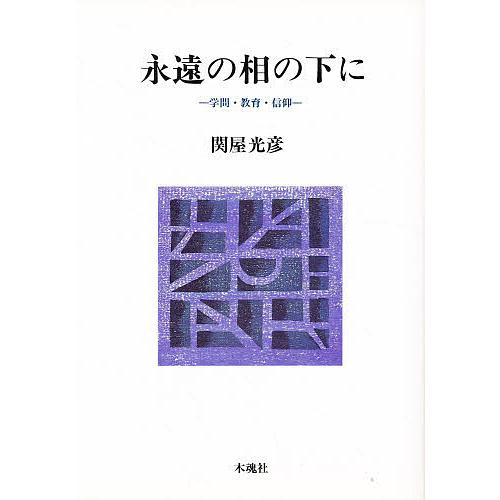 永遠の相の下に 学問・教育・信仰/関屋光彦