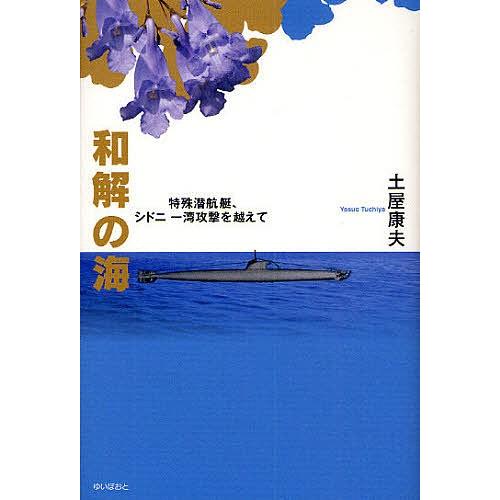 和解の海 特殊潜航艇、シドニー湾攻撃を越えて/土屋康夫