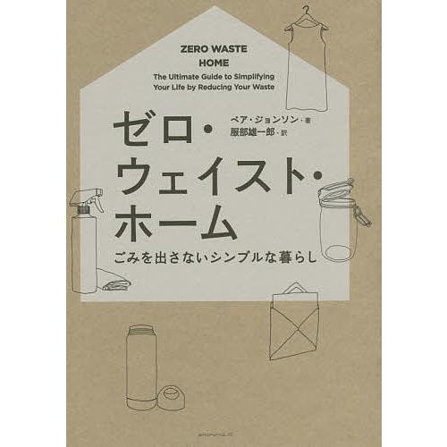 ゼロ・ウェイスト・ホーム ごみを出さないシンプルな暮らし/ベア・ジョンソン/服部雄一郎