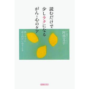 読むだけで少しラクになるがん 心のケア 真っすぐに命と向かい合うとき / 阿部文子