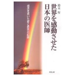 世界を感動させた日本の医師 信念を貫いた愛と勇気の記録/鈴木厚｜bookfan