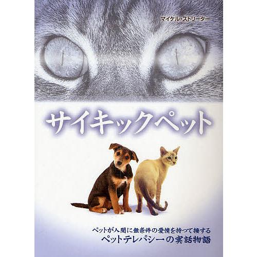 サイキックペット ペットが人間に無条件の愛情を持って接するペットテレパシーの実話物語/マイケル・スト...