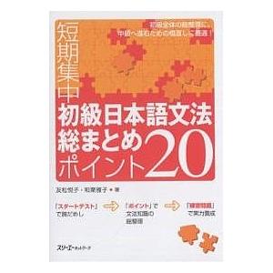短期集中初級日本語文法総まとめポイント20/友松悦子/和栗雅子