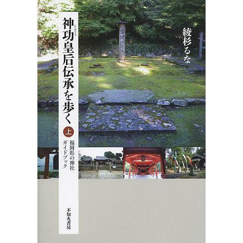 神功皇后伝承を歩く 福岡県の神社ガイドブック 上/綾杉るな