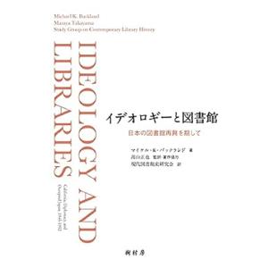 イデオロギーと図書館 日本の図書館再興を期して/マイケル・K・バックランド/高山正也/・著作協力現代図書館史研究会