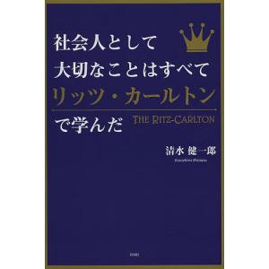 社会人として大切なことはすべてリッツ・カールトンで学んだ/清水健一郎｜bookfan