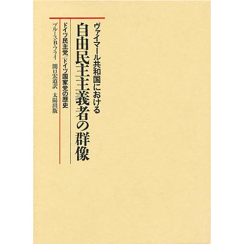 ヴァイマール共和国における自由民主主義者の群像 ドイツ民主党/ドイツ国家党の歴史/ブルースB．フライ...