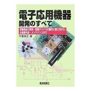 電子応用機器開発のすべて 受動部品の規格・能動デバイスの動作と使い方から、仕様書作成・メンテナンスま...