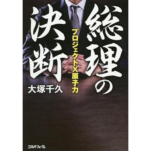 総理の決断 プロジェクトX原子力/大塚千久