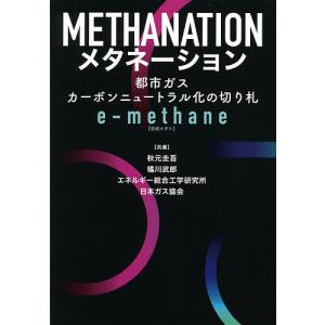 メタネーション 都市ガスカーボンニュートラル化の切り札e‐methane / 秋元圭吾 / 橘川武郎 / エネルギー総合工学研究所