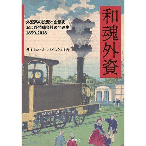 和魂外資 外資系の投資と企業史および特殊会社の発達史1859-2018/サイモン・ジェイムス・バイス...