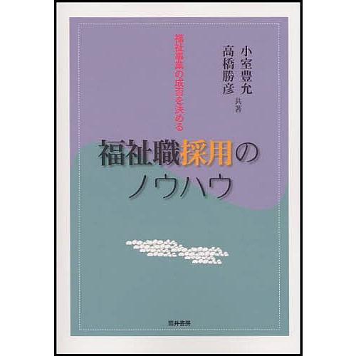 福祉職採用のノウハウ 福祉事業の成否を決める/小室豊允/高橋勝彦