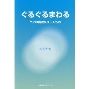 ぐるぐるまわる ケアの倫理がひらくもの/長久啓太