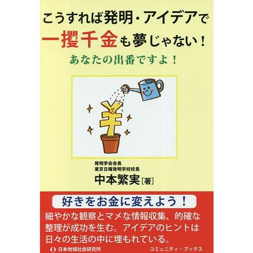 こうすれば発明・アイデアで一攫千金も夢じゃない! あなたの出番ですよ!/中本繁実