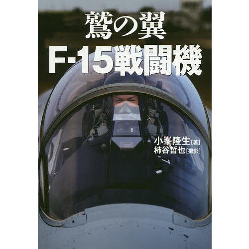 鷲の翼F-15戦闘機 歴代イーグルドライバーの証言/小峯隆生/柿谷哲也