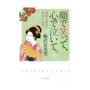 顔で笑って、心で泣いて。 忘れられない母のことば 梅沢劇団創立80周年記念出版/梅沢富美男