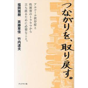 つながりを、取り戻す。 アルコール依存症と性被害のトラウマから立ち直るために必要なこと。/福岡雅樹/...