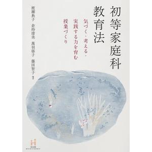 初等家庭科教育法 気づく・考える・実践する力を育む授業づくり/渡瀬典子/倉持清美/萬羽郁子｜bookfan