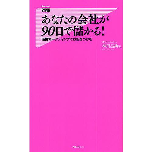 あなたの会社が90日で儲かる! 感情マーケティングでお客をつかむ/神田昌典