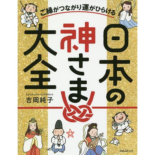 ご縁がつながり運がひらける日本の神さま大全/吉岡純子