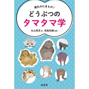 進化のたまもの!どうぶつのタマタマ学/丸山貴史/成島悦雄｜bookfan