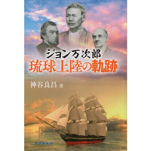 ジョン万次郎琉球上陸の軌跡/神谷良昌