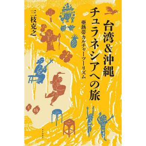 台湾&沖縄チュラネシアへの旅 亜熱帯カルチャーツーリズム/三枝克之/旅行