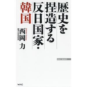 歴史を捏造する反日国家・韓国 / 西岡力