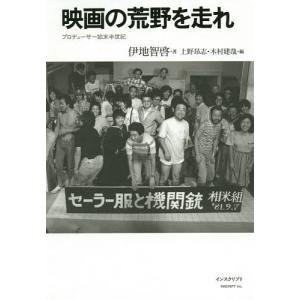 映画の荒野を走れ プロデューサー始末半世紀 / 伊地智啓 / 上野昂志 / 木村建哉
