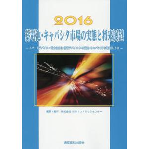 蓄電池・キャパシタ市場の実態と将来展望 スマートデバイス〜電力自由化・蓄電デバイス〈二次電池・キャパシタ〉市場実態/予測 2016