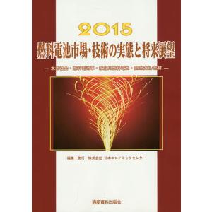 燃料電池市場・技術の実態と将来展望 水素社会・燃料電池車・家庭用燃料電池・関連技術/部材 2015/日本エコノミックセンター