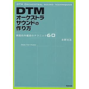 DTMオーケストラサウンドの作り方 実践的作編曲のテクニック60/永野光浩